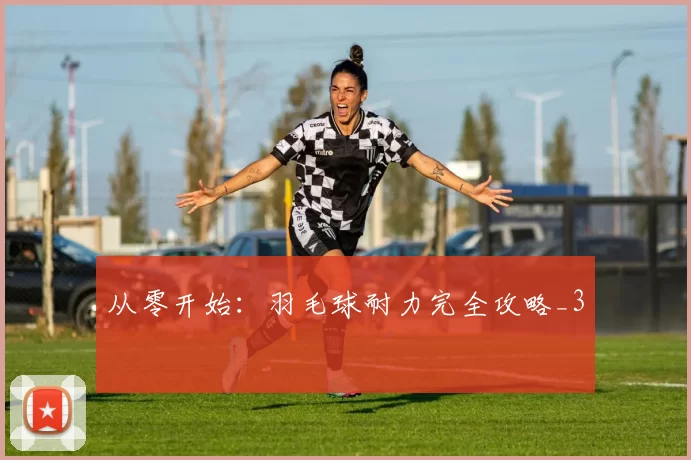 从零开始：羽毛球耐力完全攻略_3